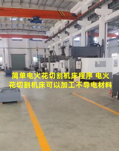 简单电火花切割机床程序 电火花切割机床可以加工不导电材料